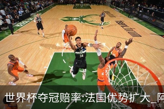 世界杯夺冠赔率:法国优势扩大 阿根廷西班牙紧追