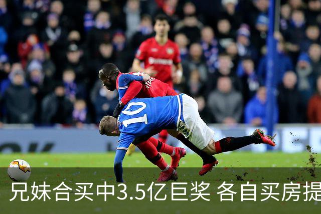 兄妹合买中3.5亿巨奖 各自买房提高生活质量